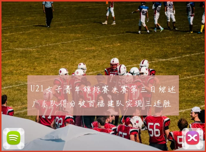 U21女子青年锦标赛决赛第三日综述广东队得分破百福建队实现三连胜
